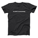 I'd Rather Be Masturbating Men's T-Shirt