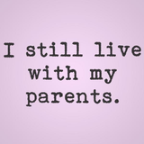 I Still Live With My Parents Toddler T-Shirt