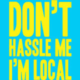 Don't Hassle Me I'm Local Men's T-Shirt