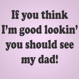 If You Think I'm Good Looking Dad Baby One Piece