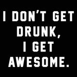 I Dont Get Drunk I Get Awesome Men's T-Shirt