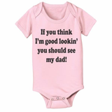If You Think I'm Good Looking Dad Baby One Piece