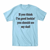 If You Think I'm Good Looking Dad Toddler T-Shirt