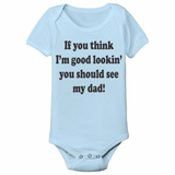 If You Think I'm Good Looking Dad Baby One Piece